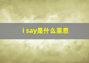 i say是什么意思